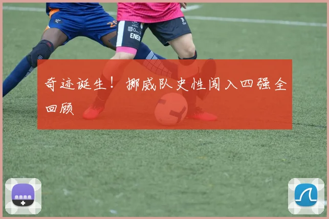 奇迹诞生！挪威队史性闯入四强全回顾