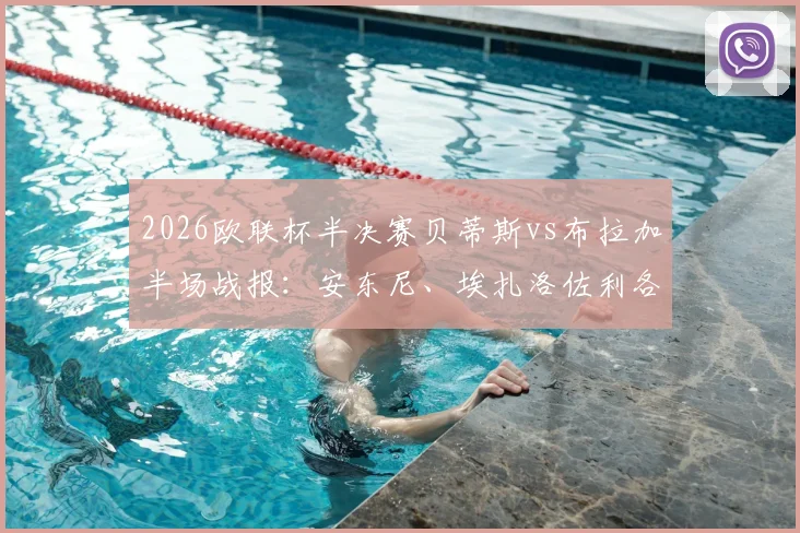 2026欧联杯半决赛贝蒂斯vs布拉加半场战报：安东尼、埃扎洛佐利各入一球，暂2-1领先布拉加，附全场集锦视频回放