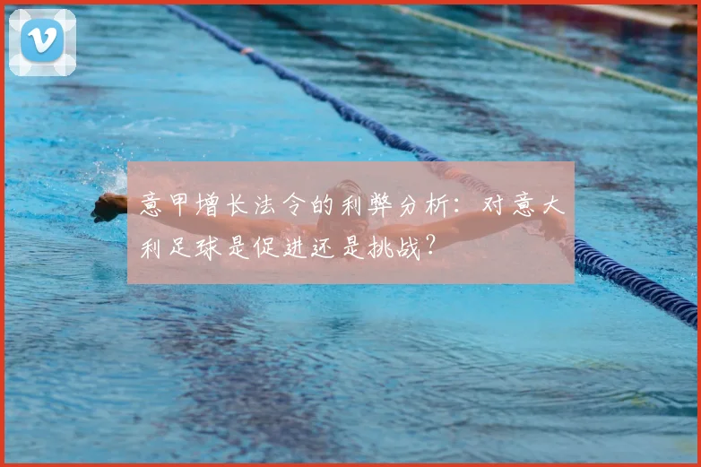 意甲增长法令的利弊分析：对意大利足球是促进还是挑战？